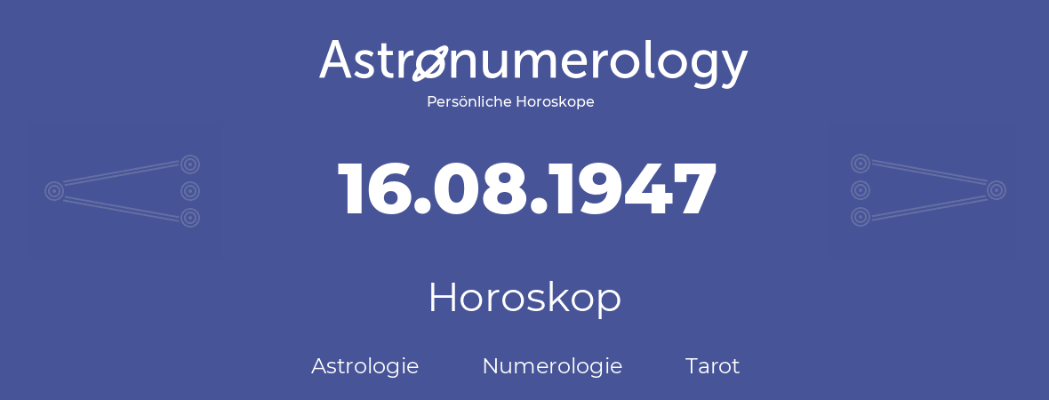 Horoskop für Geburtstag (geborener Tag): 16.08.1947 (der 16. August 1947)