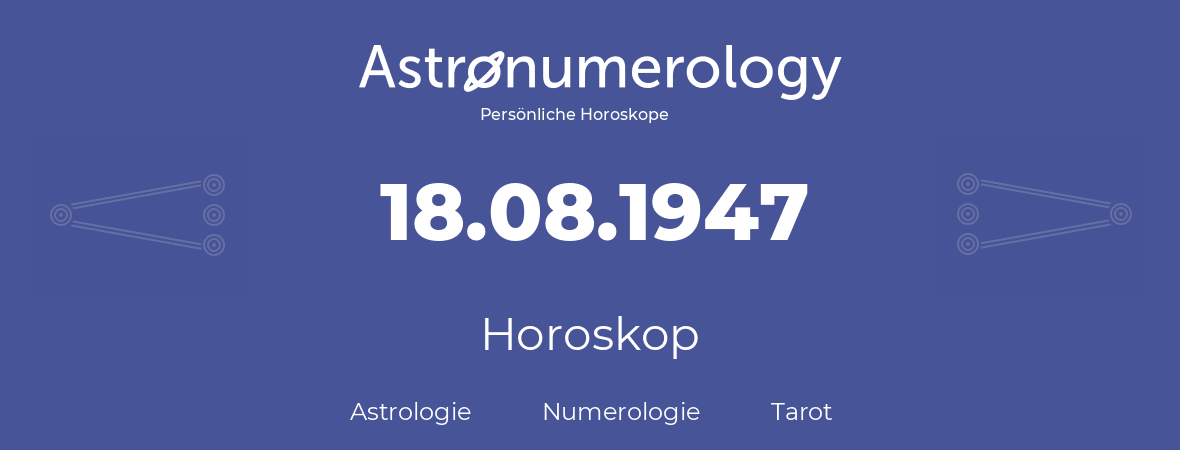 Horoskop für Geburtstag (geborener Tag): 18.08.1947 (der 18. August 1947)