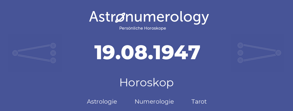 Horoskop für Geburtstag (geborener Tag): 19.08.1947 (der 19. August 1947)
