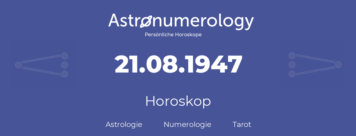 Horoskop für Geburtstag (geborener Tag): 21.08.1947 (der 21. August 1947)