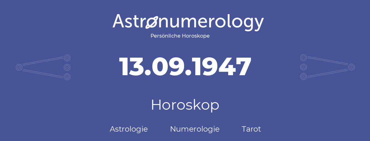 Horoskop für Geburtstag (geborener Tag): 13.09.1947 (der 13. September 1947)