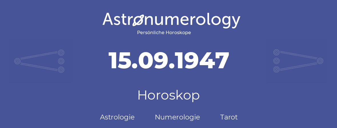 Horoskop für Geburtstag (geborener Tag): 15.09.1947 (der 15. September 1947)