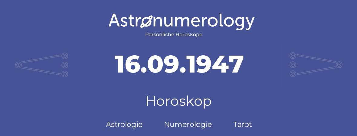 Horoskop für Geburtstag (geborener Tag): 16.09.1947 (der 16. September 1947)
