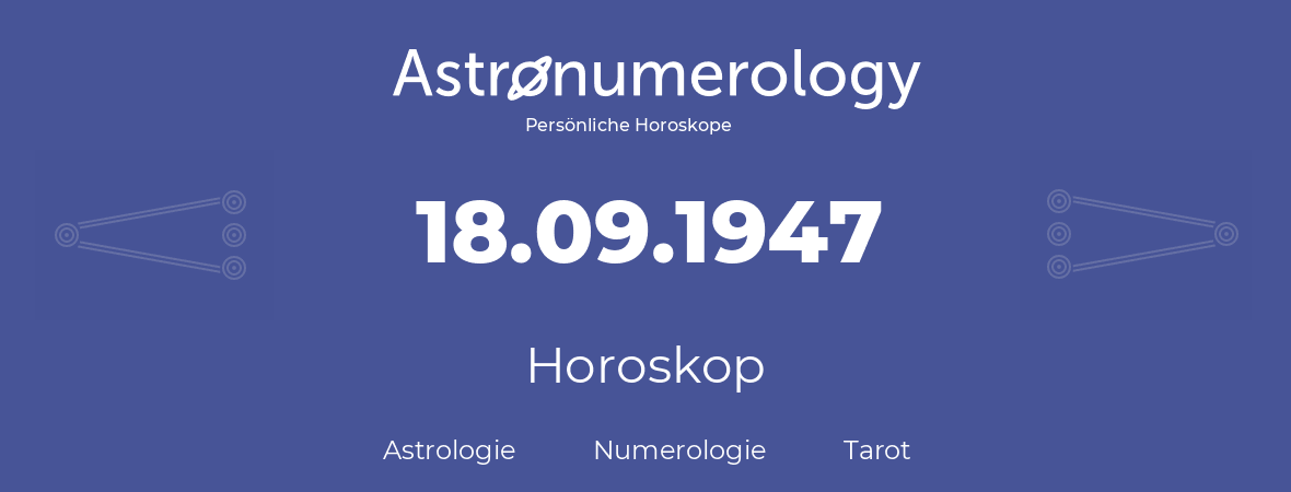 Horoskop für Geburtstag (geborener Tag): 18.09.1947 (der 18. September 1947)