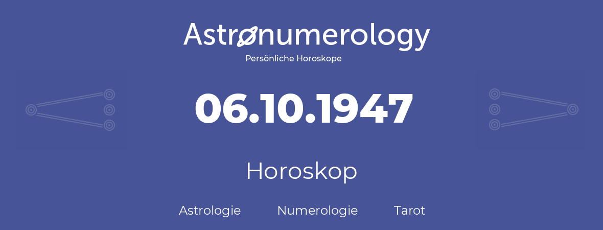 Horoskop für Geburtstag (geborener Tag): 06.10.1947 (der 06. Oktober 1947)