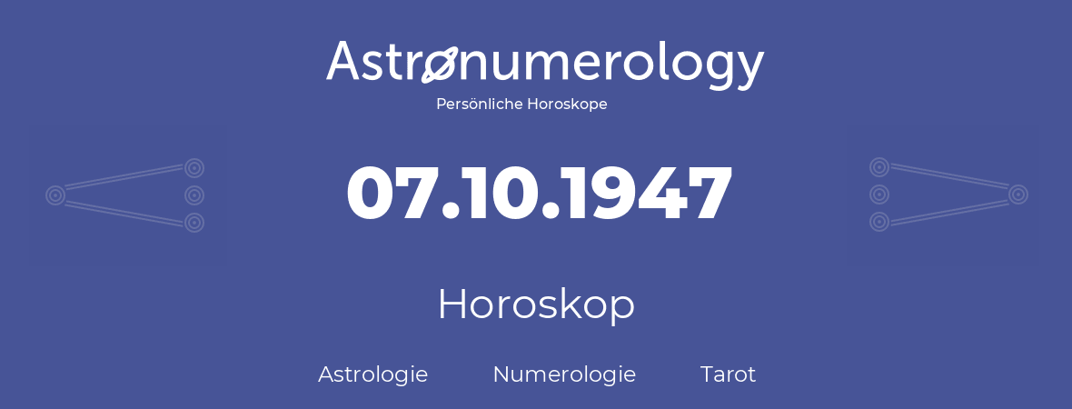 Horoskop für Geburtstag (geborener Tag): 07.10.1947 (der 07. Oktober 1947)