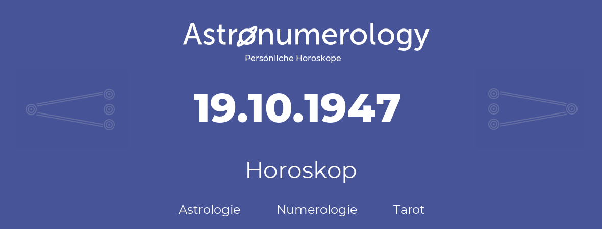Horoskop für Geburtstag (geborener Tag): 19.10.1947 (der 19. Oktober 1947)