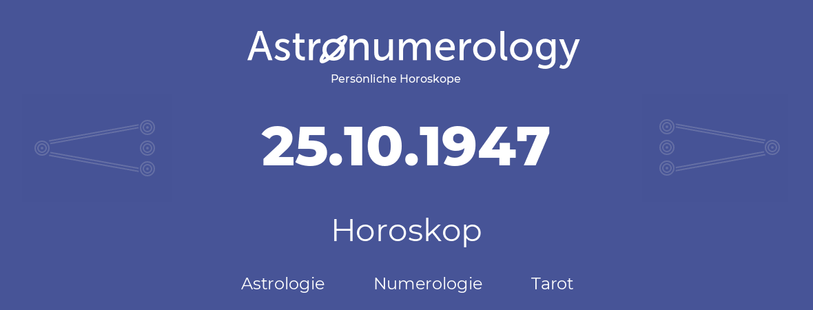 Horoskop für Geburtstag (geborener Tag): 25.10.1947 (der 25. Oktober 1947)