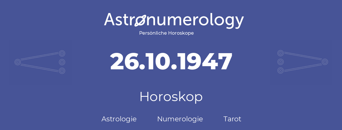 Horoskop für Geburtstag (geborener Tag): 26.10.1947 (der 26. Oktober 1947)