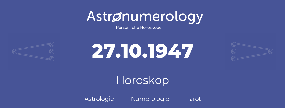 Horoskop für Geburtstag (geborener Tag): 27.10.1947 (der 27. Oktober 1947)