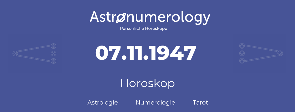 Horoskop für Geburtstag (geborener Tag): 07.11.1947 (der 7. November 1947)