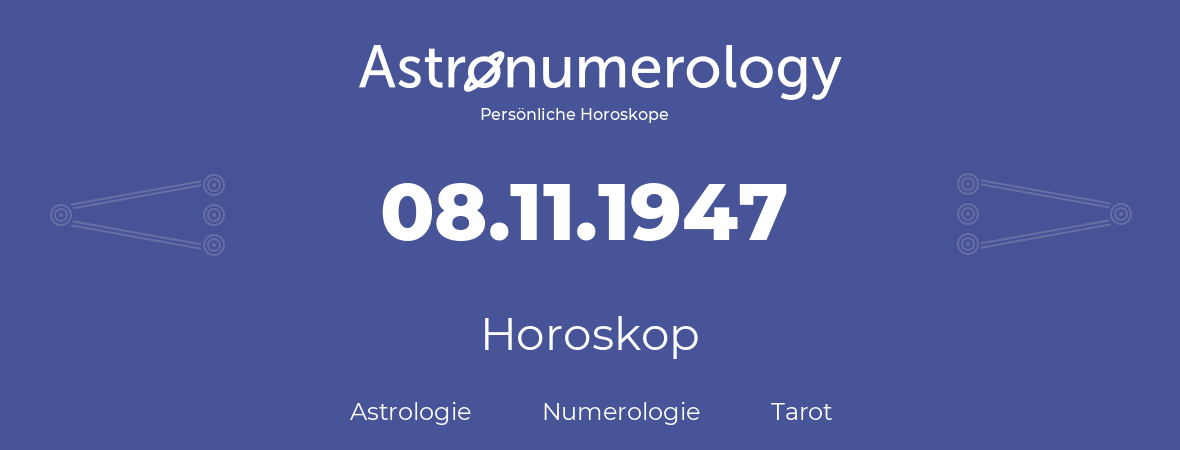 Horoskop für Geburtstag (geborener Tag): 08.11.1947 (der 08. November 1947)