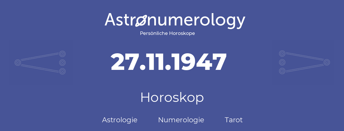 Horoskop für Geburtstag (geborener Tag): 27.11.1947 (der 27. November 1947)
