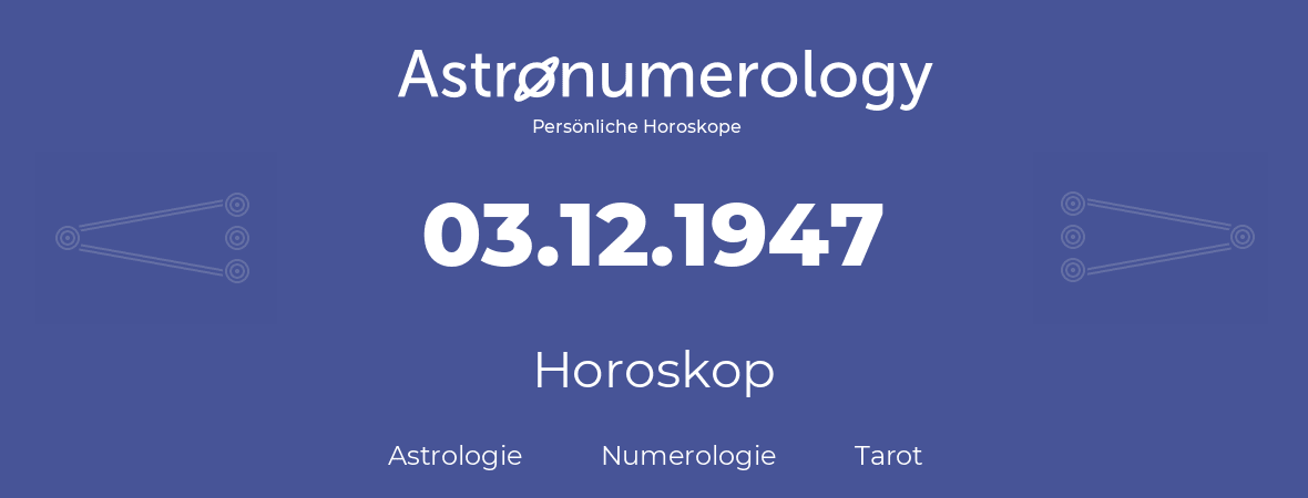 Horoskop für Geburtstag (geborener Tag): 03.12.1947 (der 03. Dezember 1947)