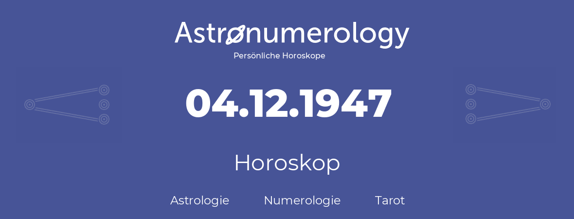 Horoskop für Geburtstag (geborener Tag): 04.12.1947 (der 4. Dezember 1947)