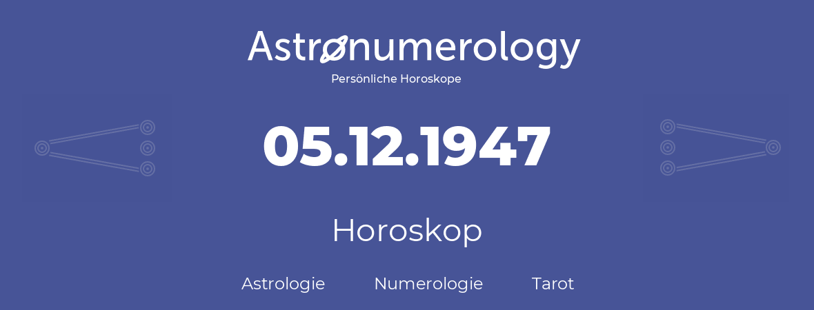 Horoskop für Geburtstag (geborener Tag): 05.12.1947 (der 5. Dezember 1947)