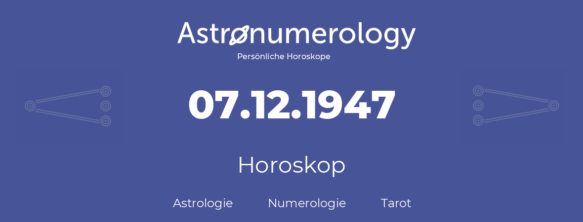 Horoskop für Geburtstag (geborener Tag): 07.12.1947 (der 07. Dezember 1947)