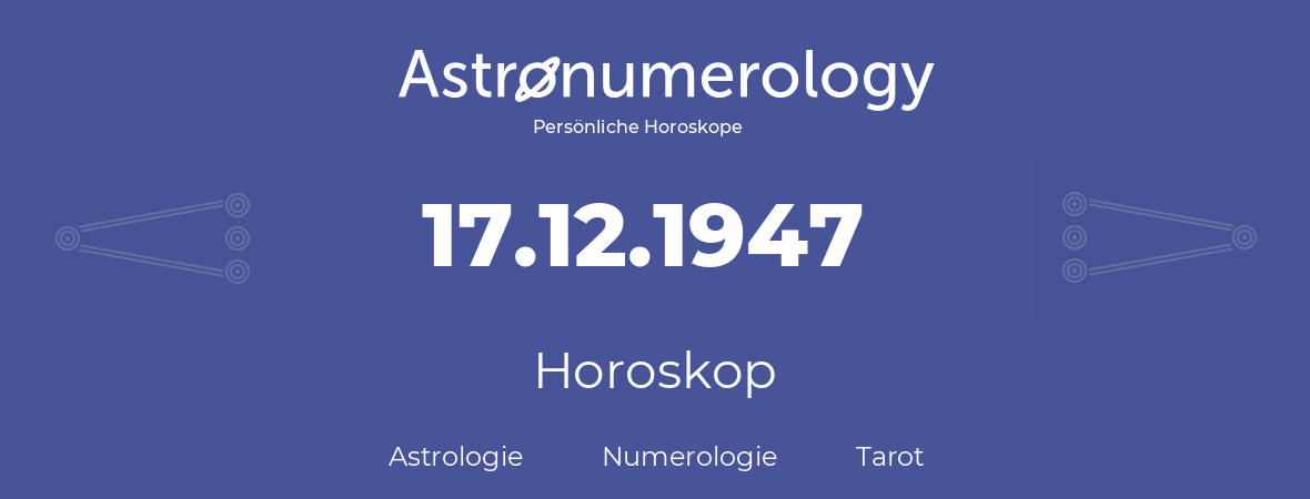 Horoskop für Geburtstag (geborener Tag): 17.12.1947 (der 17. Dezember 1947)