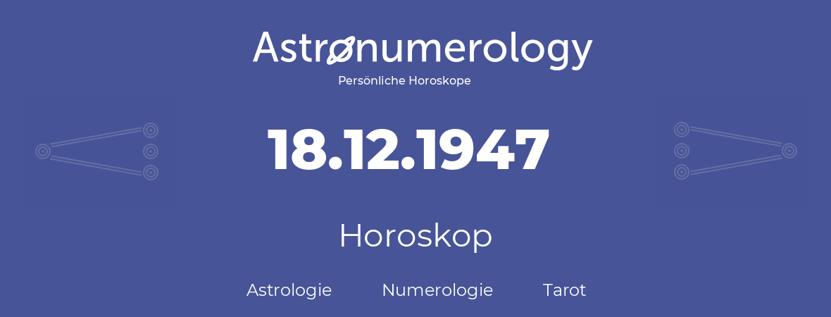 Horoskop für Geburtstag (geborener Tag): 18.12.1947 (der 18. Dezember 1947)