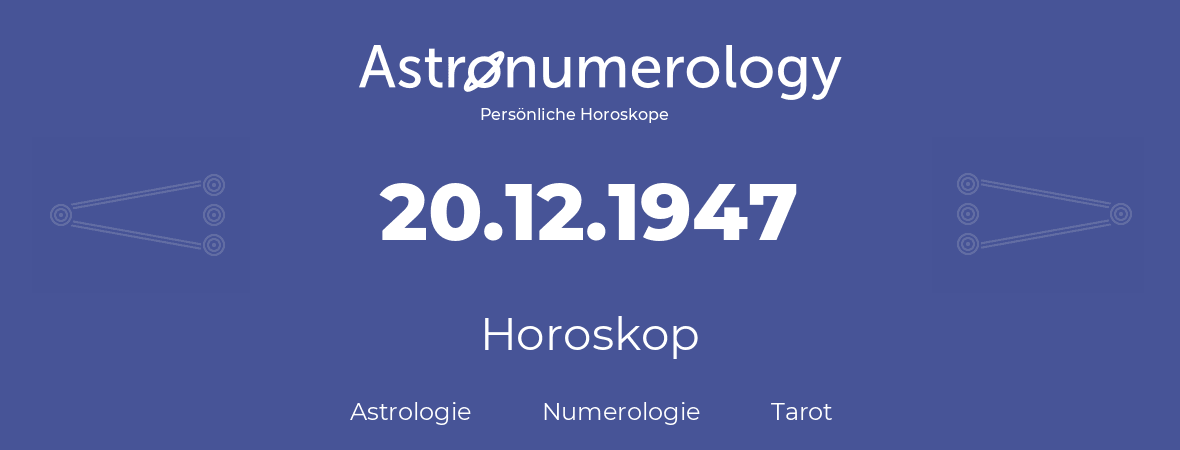 Horoskop für Geburtstag (geborener Tag): 20.12.1947 (der 20. Dezember 1947)