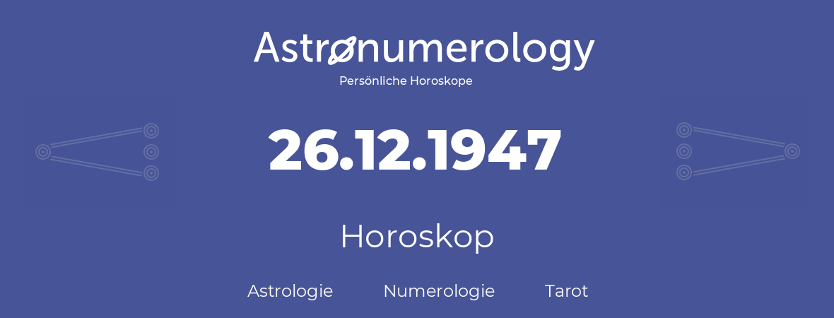 Horoskop für Geburtstag (geborener Tag): 26.12.1947 (der 26. Dezember 1947)