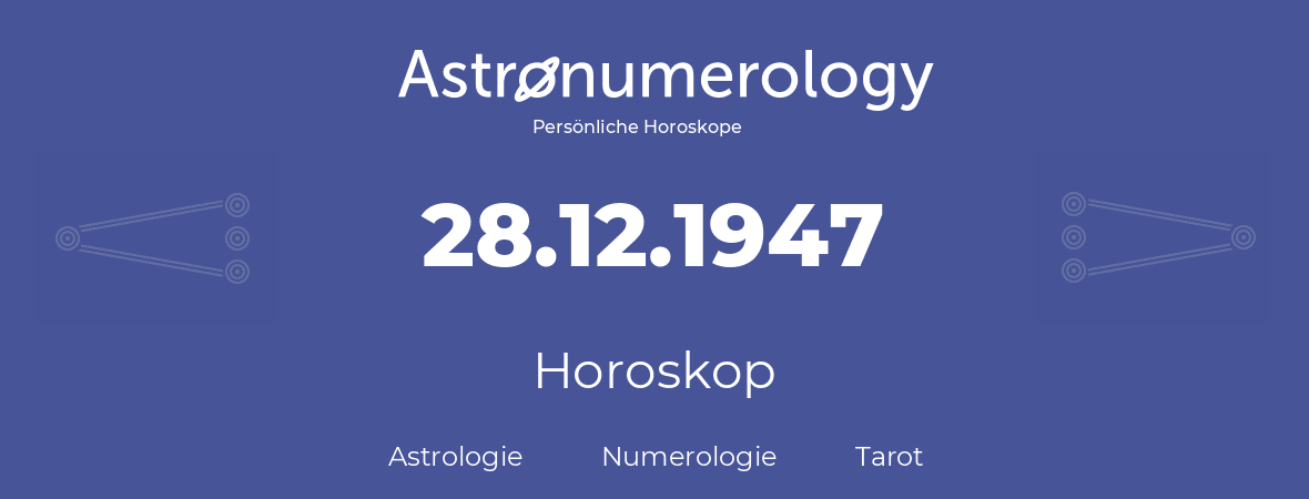 Horoskop für Geburtstag (geborener Tag): 28.12.1947 (der 28. Dezember 1947)