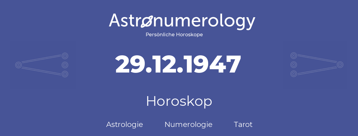 Horoskop für Geburtstag (geborener Tag): 29.12.1947 (der 29. Dezember 1947)