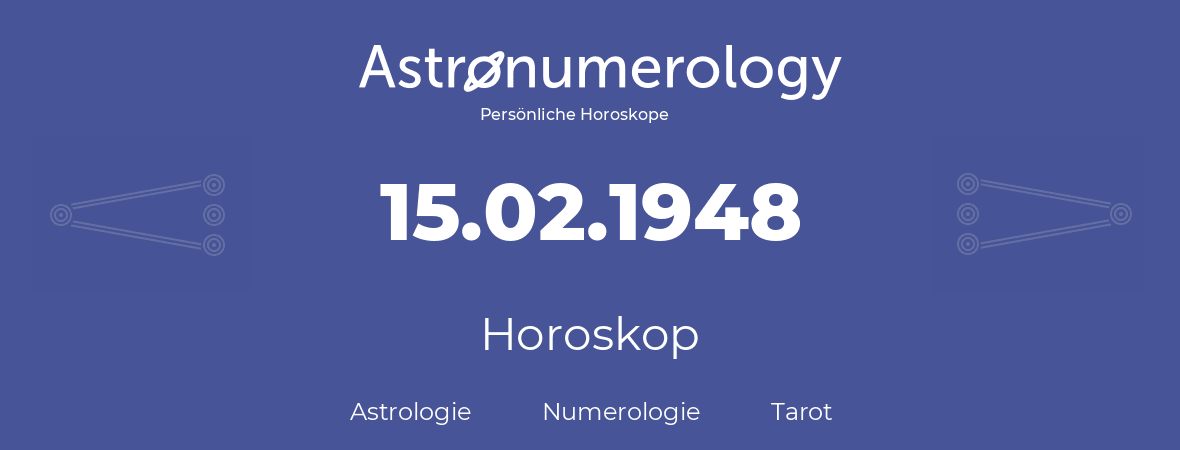 Horoskop für Geburtstag (geborener Tag): 15.02.1948 (der 15. Februar 1948)