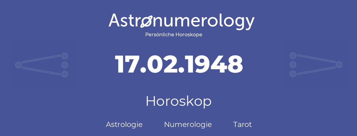 Horoskop für Geburtstag (geborener Tag): 17.02.1948 (der 17. Februar 1948)