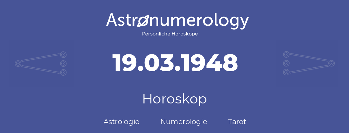 Horoskop für Geburtstag (geborener Tag): 19.03.1948 (der 19. Marz 1948)