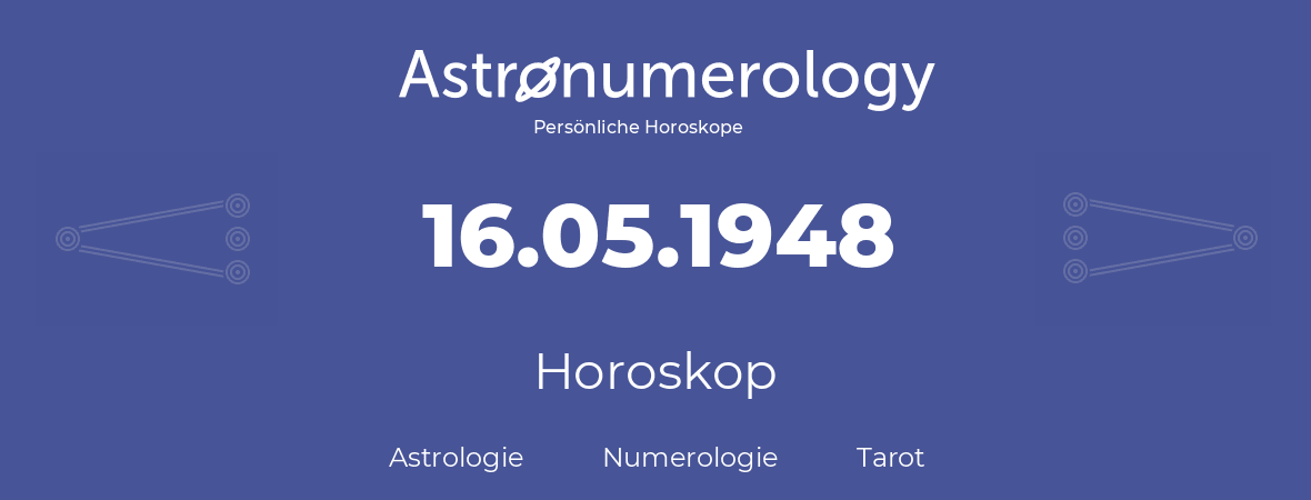 Horoskop für Geburtstag (geborener Tag): 16.05.1948 (der 16. Mai 1948)
