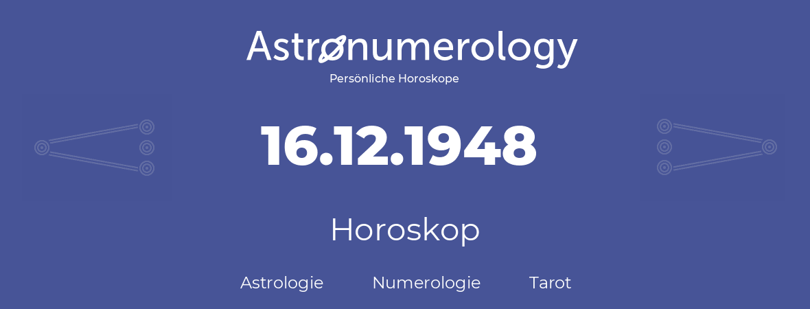Horoskop für Geburtstag (geborener Tag): 16.12.1948 (der 16. Dezember 1948)
