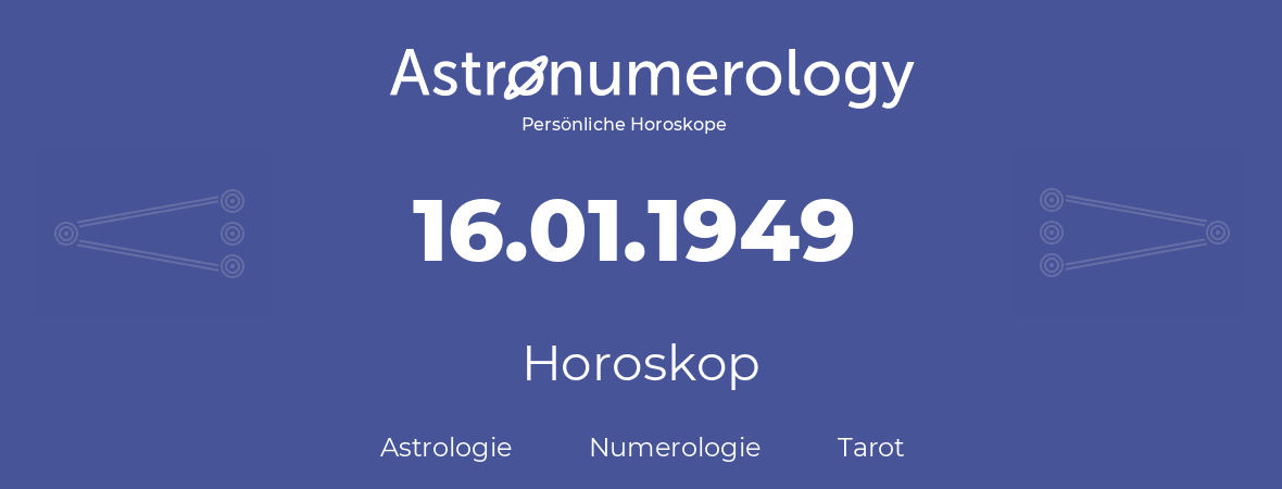 Horoskop für Geburtstag (geborener Tag): 16.01.1949 (der 16. Januar 1949)