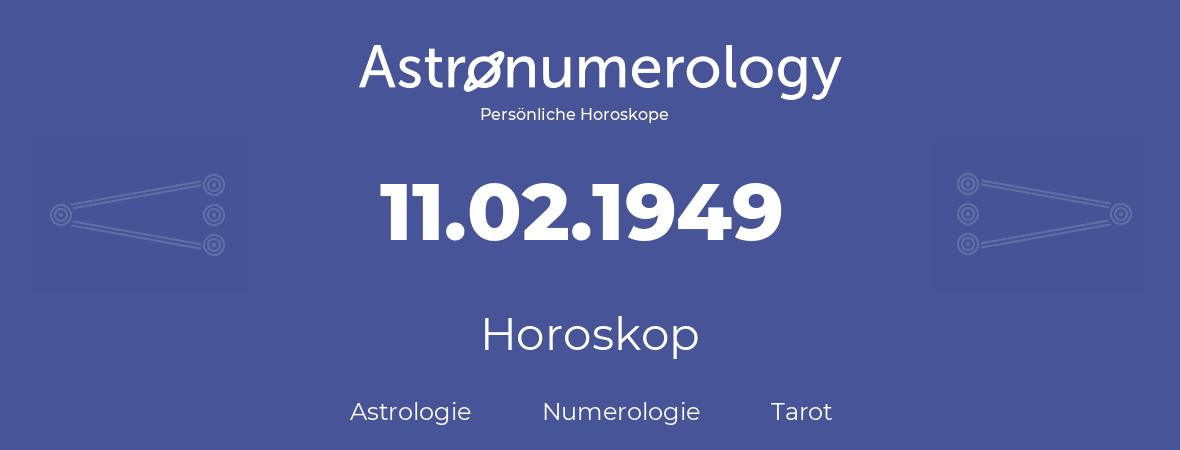 Horoskop für Geburtstag (geborener Tag): 11.02.1949 (der 11. Februar 1949)