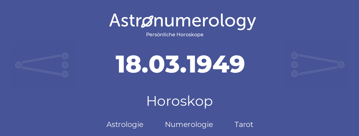 Horoskop für Geburtstag (geborener Tag): 18.03.1949 (der 18. Marz 1949)