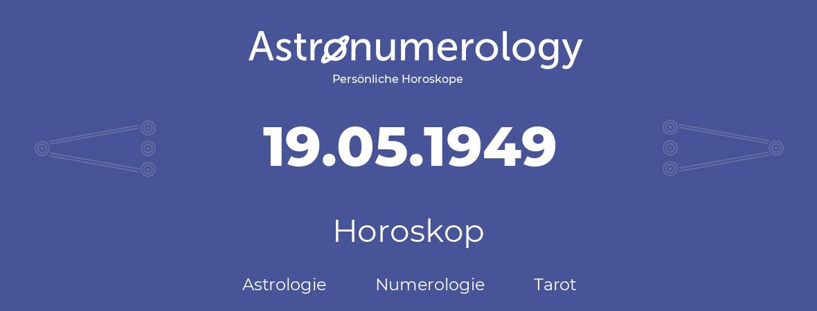 Horoskop für Geburtstag (geborener Tag): 19.05.1949 (der 19. Mai 1949)