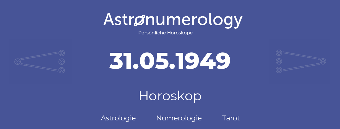 Horoskop für Geburtstag (geborener Tag): 31.05.1949 (der 31. Mai 1949)