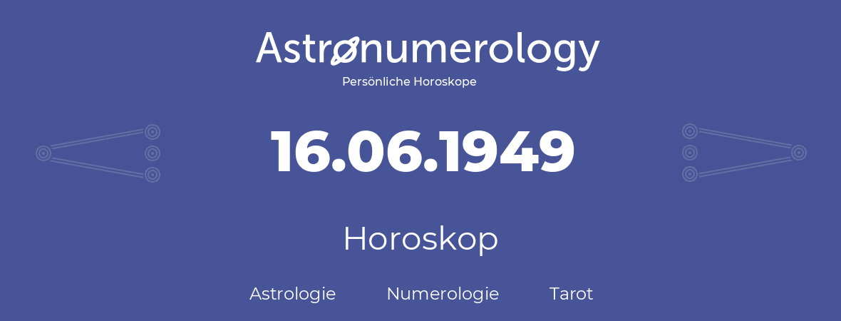 Horoskop für Geburtstag (geborener Tag): 16.06.1949 (der 16. Juni 1949)