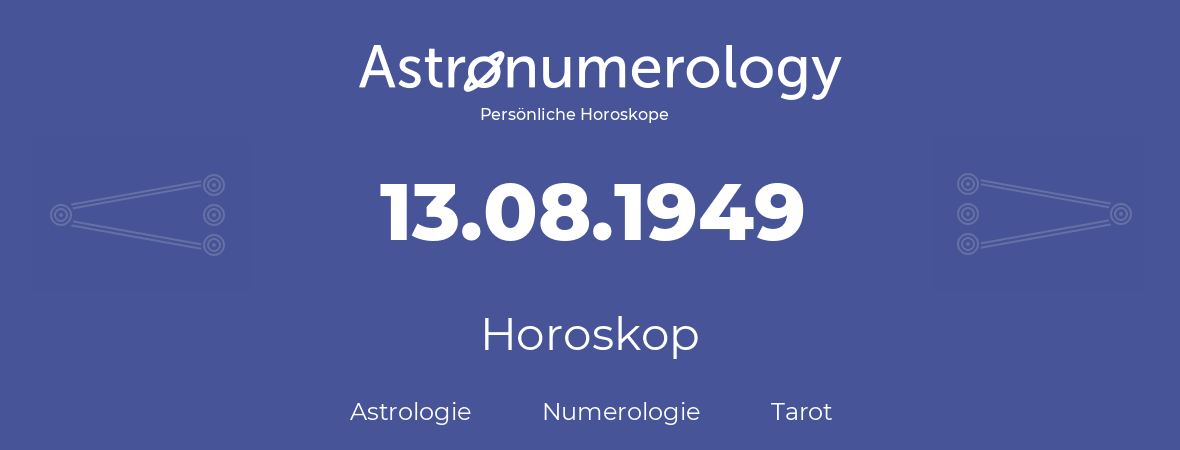 Horoskop für Geburtstag (geborener Tag): 13.08.1949 (der 13. August 1949)