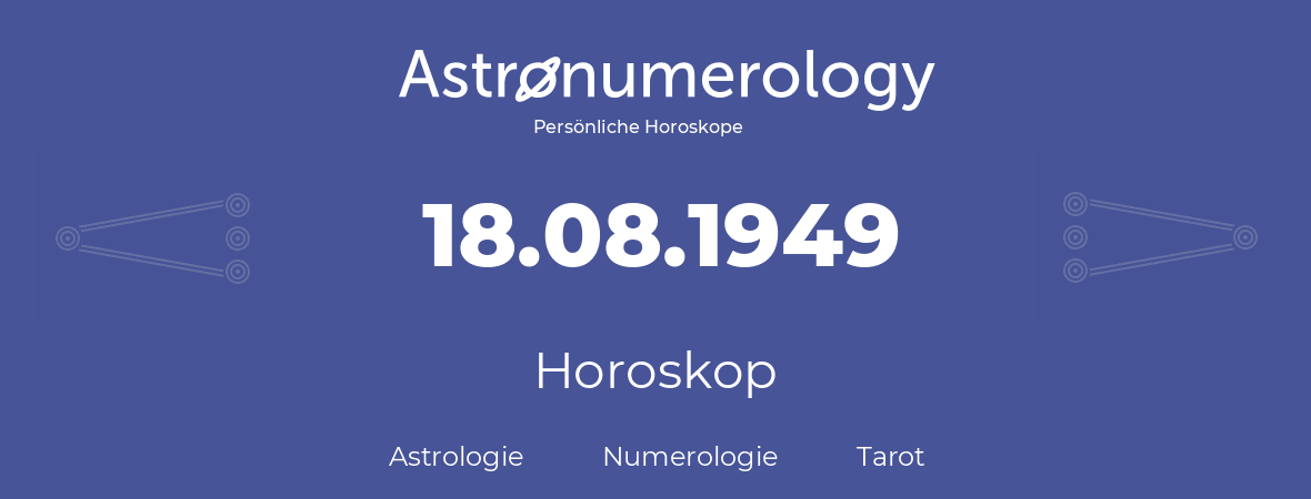 Horoskop für Geburtstag (geborener Tag): 18.08.1949 (der 18. August 1949)