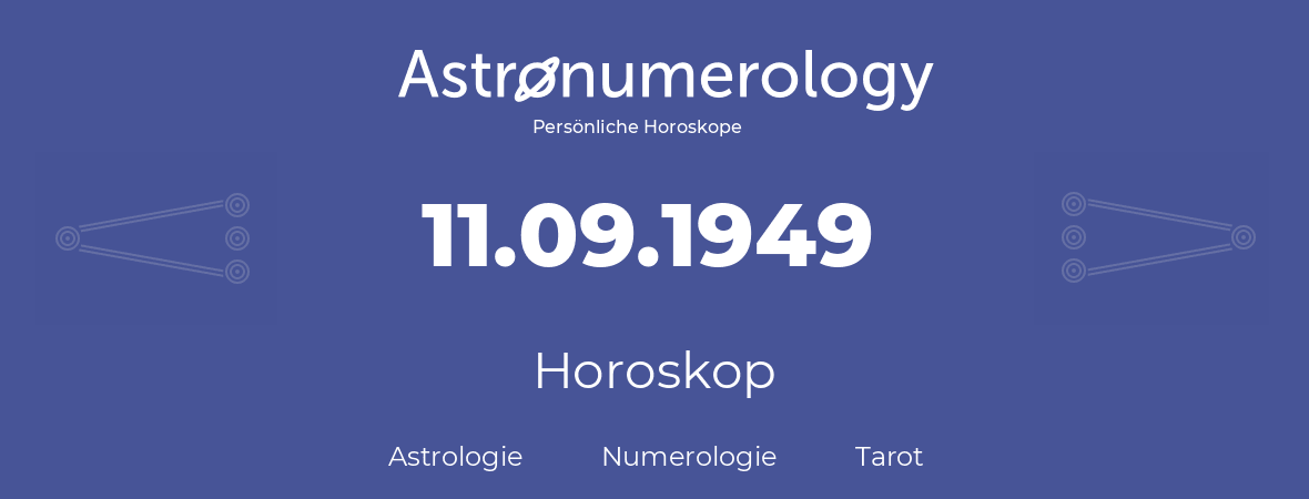 Horoskop für Geburtstag (geborener Tag): 11.09.1949 (der 11. September 1949)