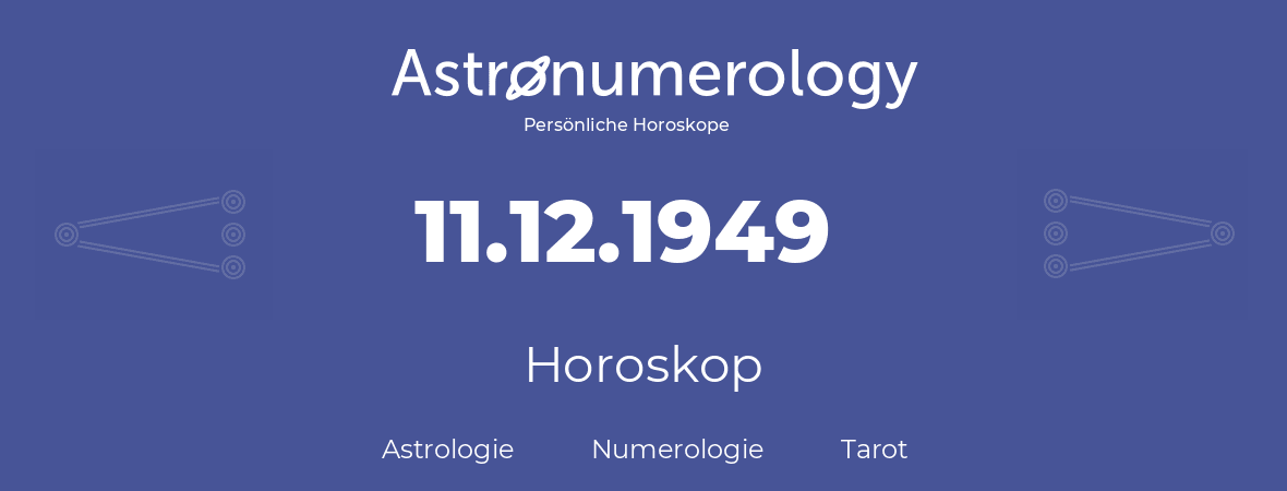 Horoskop für Geburtstag (geborener Tag): 11.12.1949 (der 11. Dezember 1949)