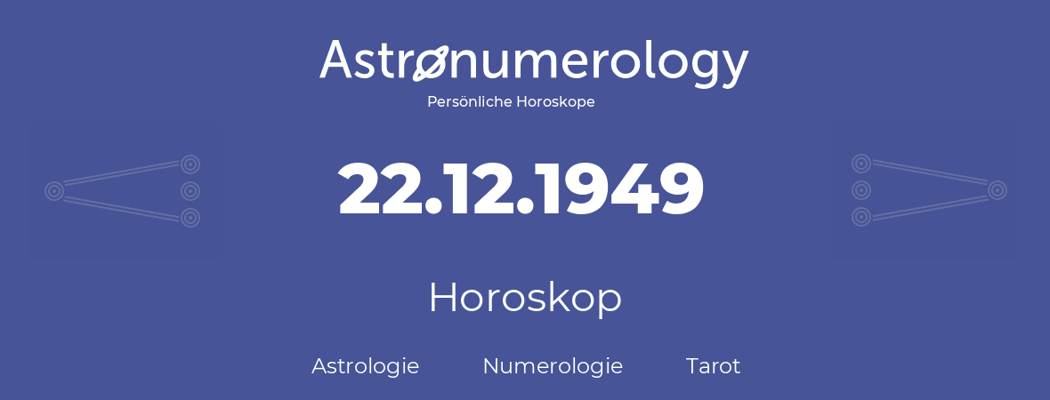 Horoskop für Geburtstag (geborener Tag): 22.12.1949 (der 22. Dezember 1949)