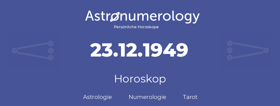 Horoskop für Geburtstag (geborener Tag): 23.12.1949 (der 23. Dezember 1949)