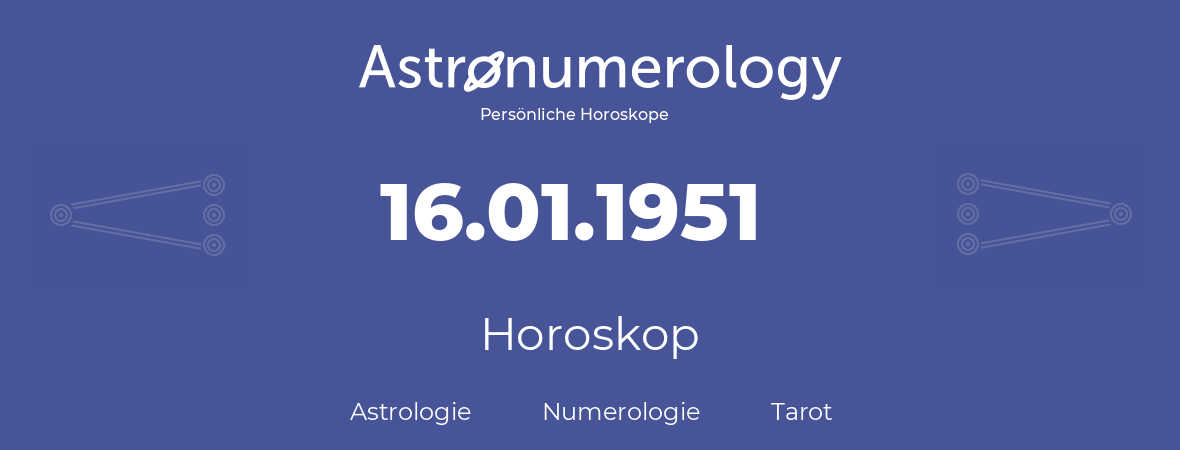 Horoskop für Geburtstag (geborener Tag): 16.01.1951 (der 16. Januar 1951)