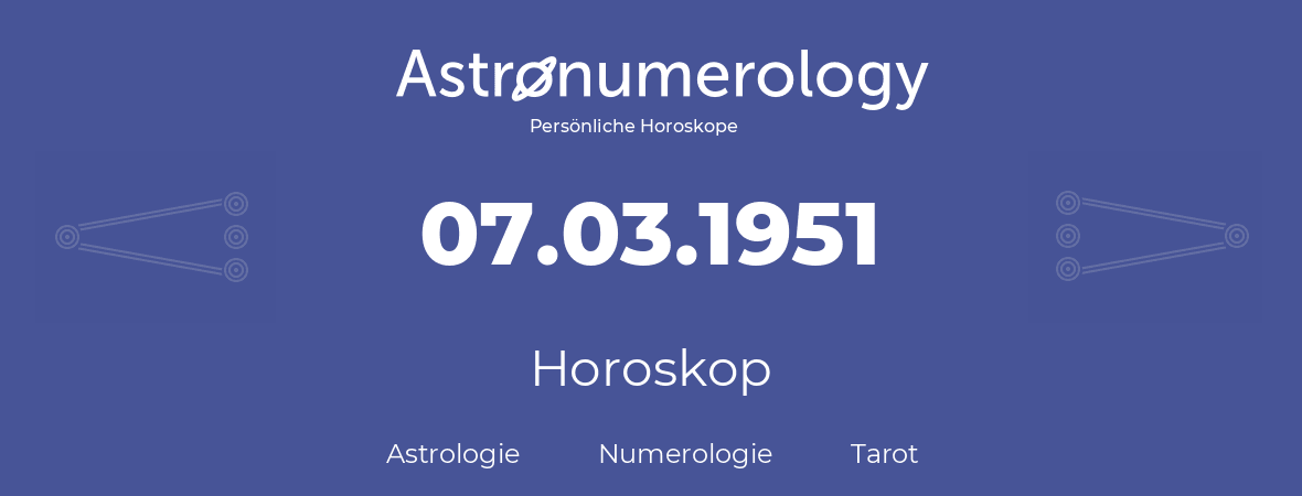 Horoskop für Geburtstag (geborener Tag): 07.03.1951 (der 07. Marz 1951)