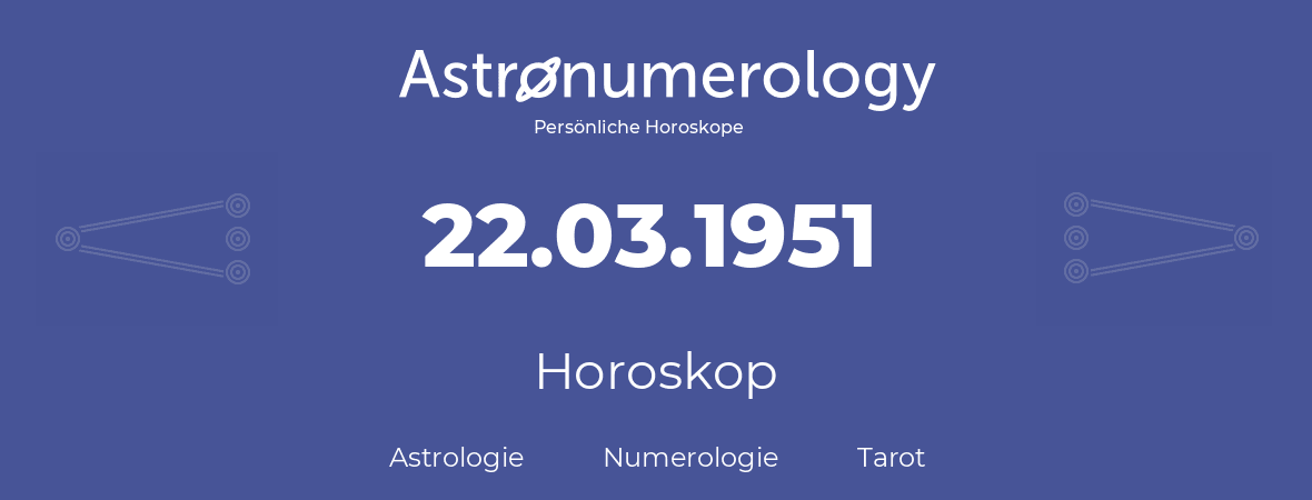 Horoskop für Geburtstag (geborener Tag): 22.03.1951 (der 22. Marz 1951)