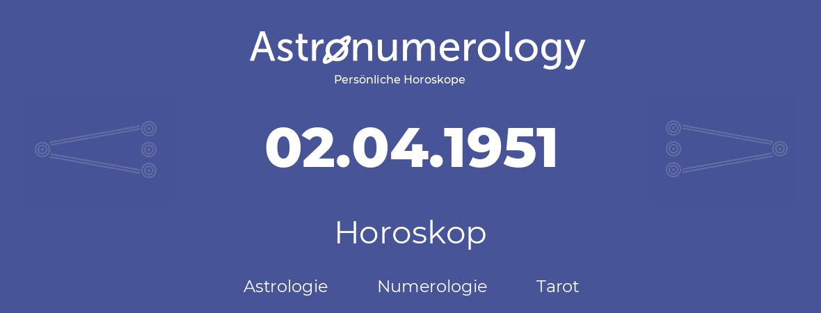 Horoskop für Geburtstag (geborener Tag): 02.04.1951 (der 02. April 1951)