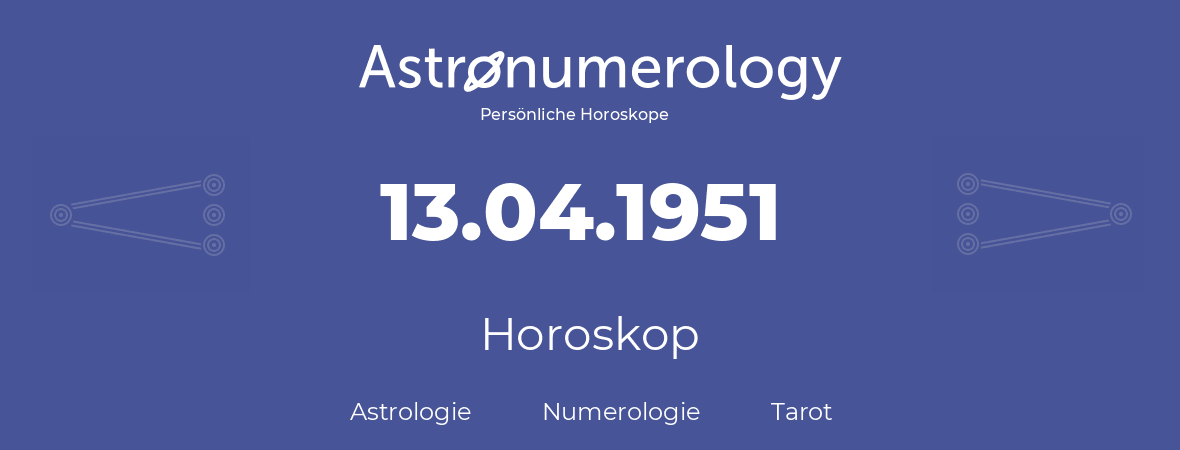 Horoskop für Geburtstag (geborener Tag): 13.04.1951 (der 13. April 1951)