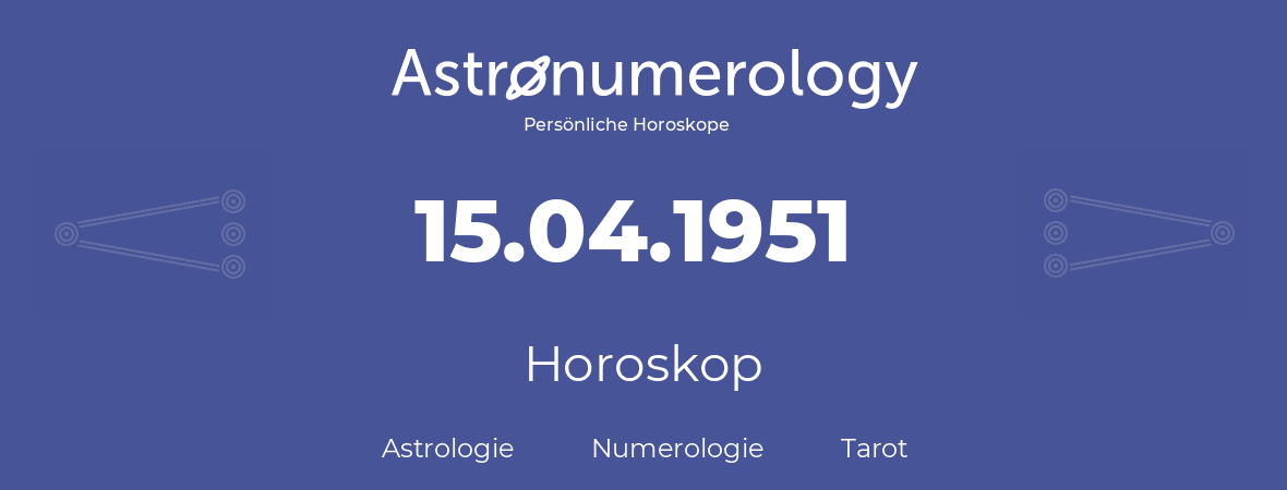 Horoskop für Geburtstag (geborener Tag): 15.04.1951 (der 15. April 1951)